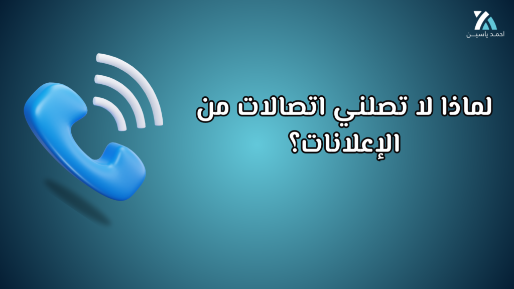 لماذا لا تصلني اتصالات من الإعلانات؟ (أسباب خفية تضيّع عملاءك بدون أن تشعر)