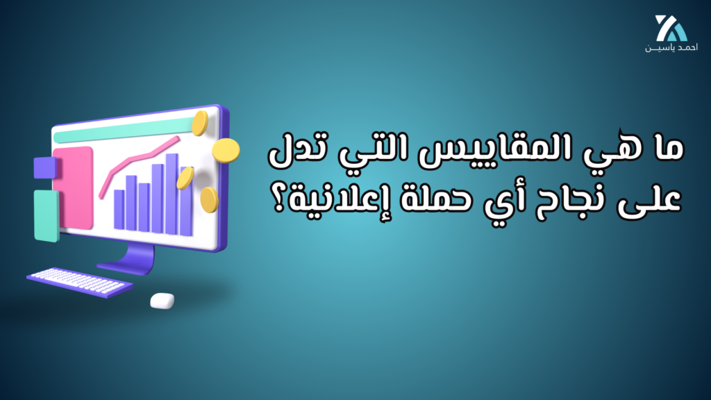 ما هي المقاييس التي تدل على نجاح أي حملة إعلانية؟