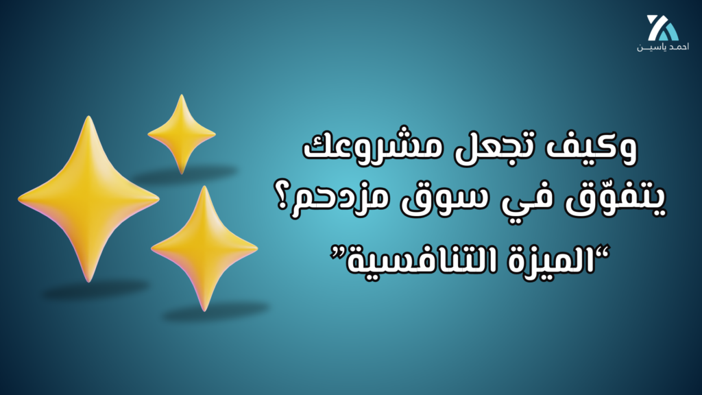 ماهي الميزة التنافسية ؟ وكيف تجعل مشروعك يتفوّق في سوق مزدحم؟